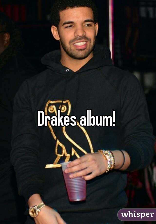 Drakes album! 