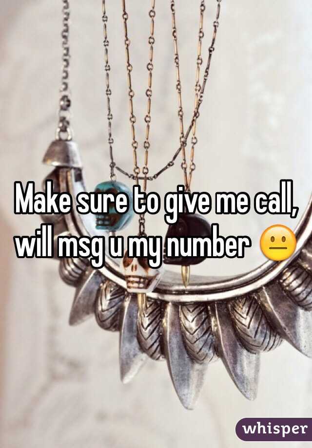 Make sure to give me call, will msg u my number 😐