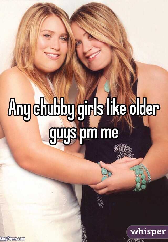 Any chubby girls like older guys pm me