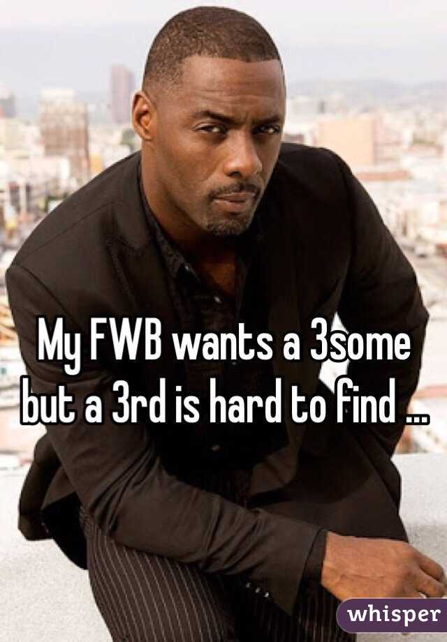 My FWB wants a 3some but a 3rd is hard to find ...