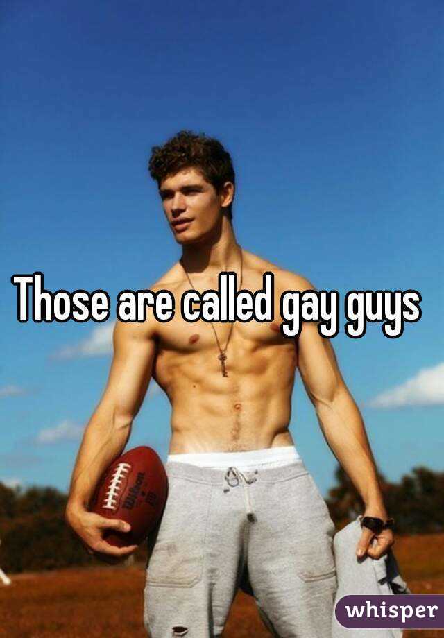 Those are called gay guys 