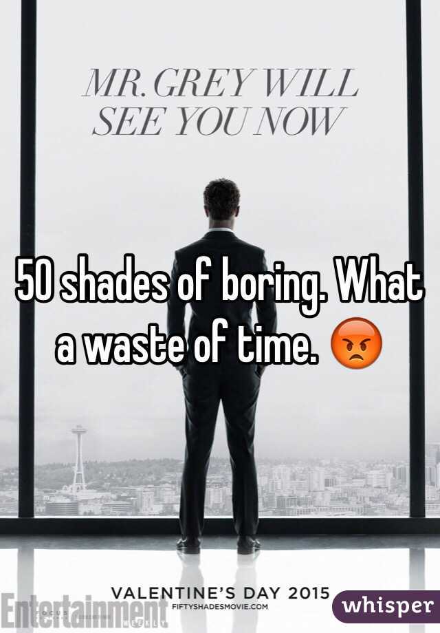 50 shades of boring. What a waste of time. 😡