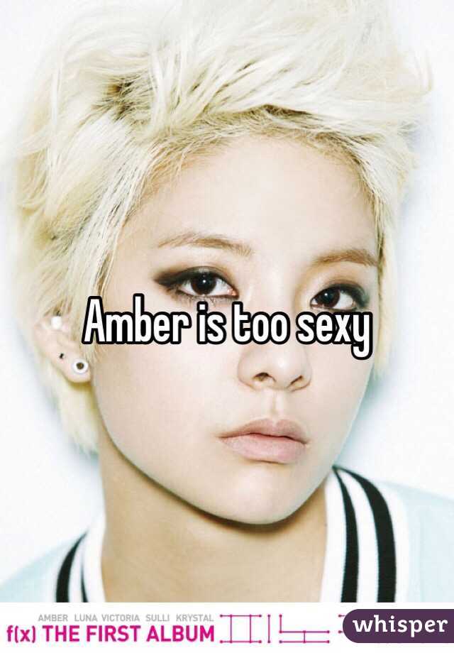 Amber is too sexy