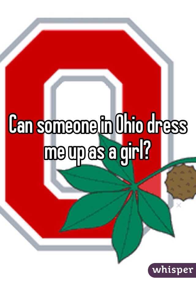 Can someone in Ohio dress me up as a girl?