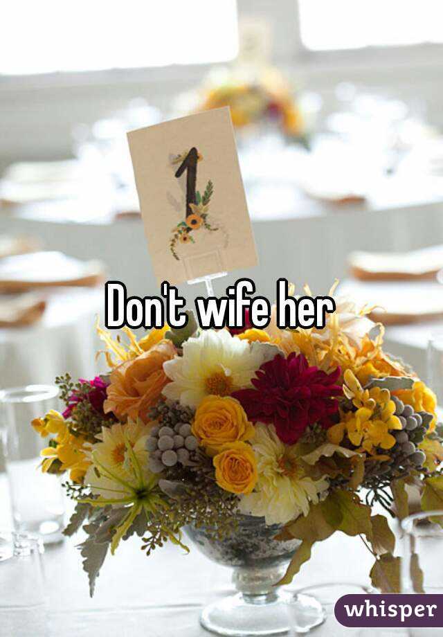 Don't wife her