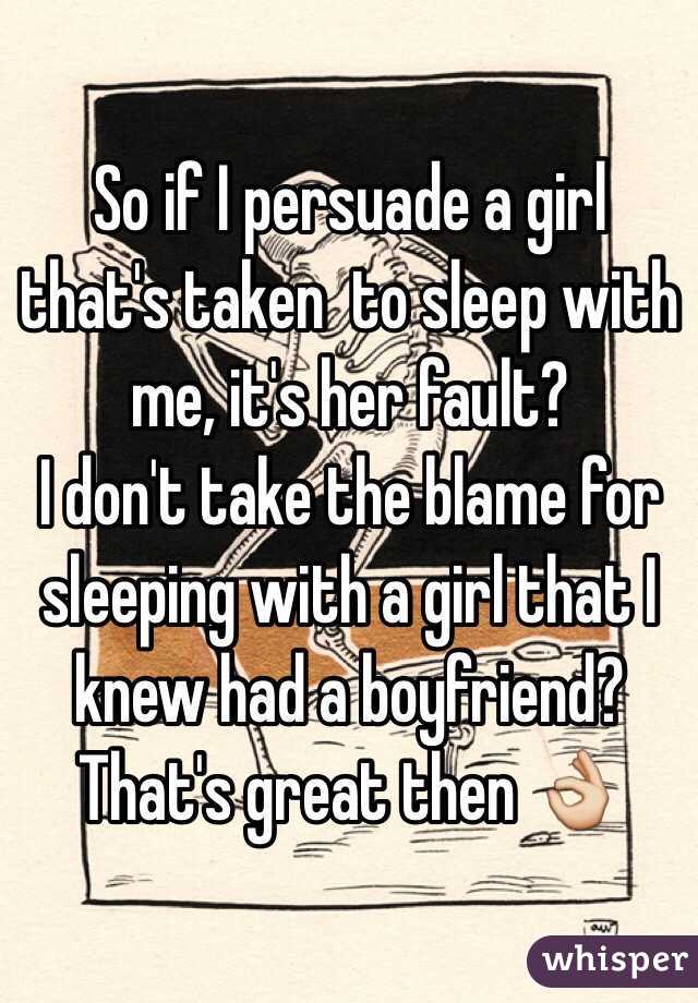 So if I persuade a girl that's taken  to sleep with me, it's her fault?
I don't take the blame for sleeping with a girl that I knew had a boyfriend?
That's great then 👌
