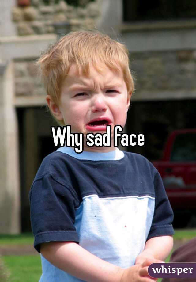 Why sad face