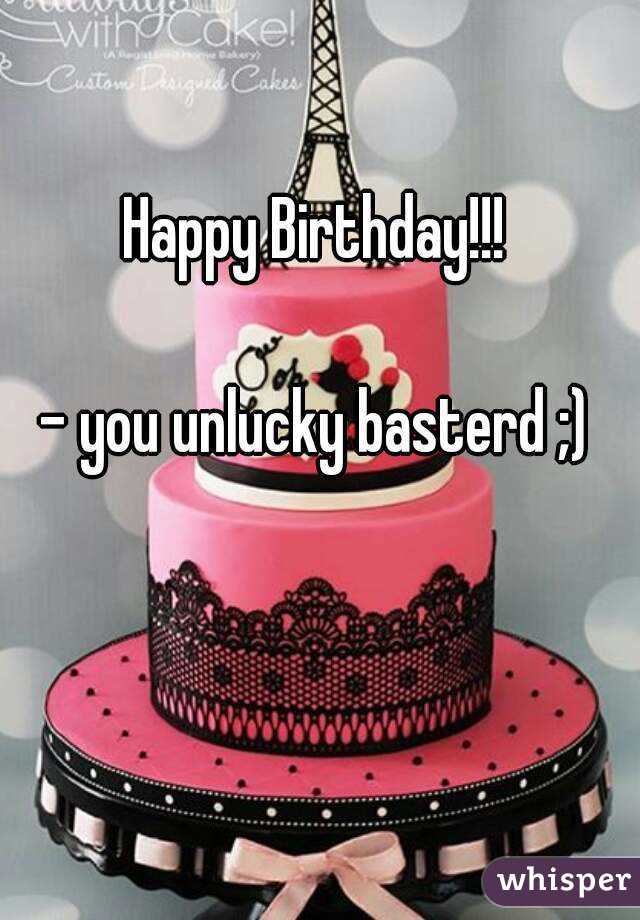 Happy Birthday!!!

- you unlucky basterd ;)