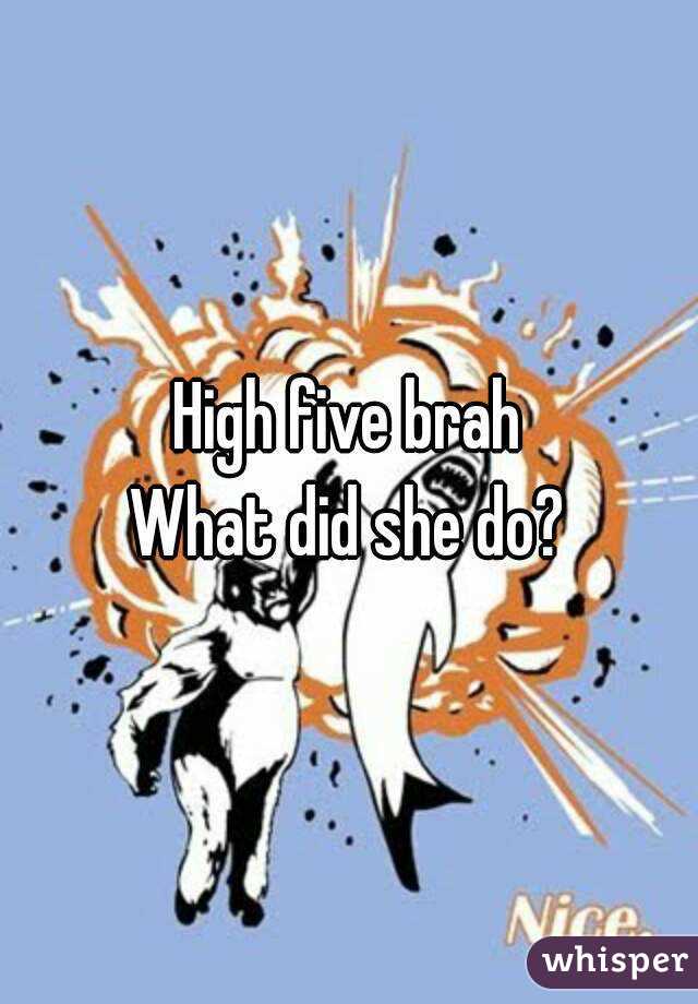 High five brah
What did she do?