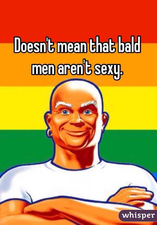 Doesn't mean that bald men aren't sexy. 