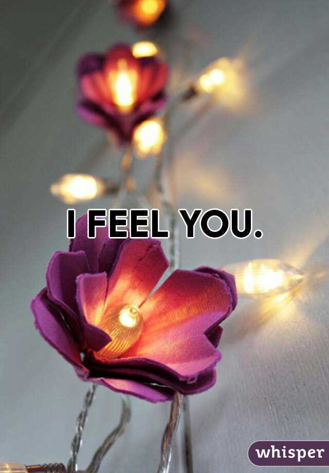 I FEEL YOU.