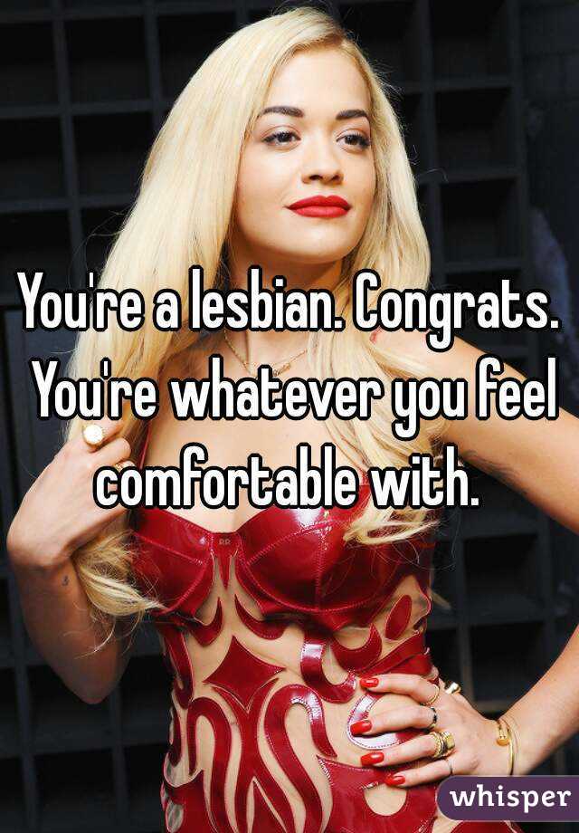 You're a lesbian. Congrats. You're whatever you feel comfortable with. 