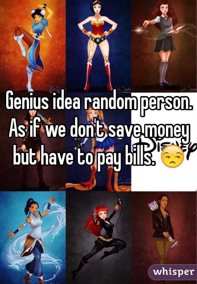 Genius idea random person. As if we don't save money but have to pay bills. 😒