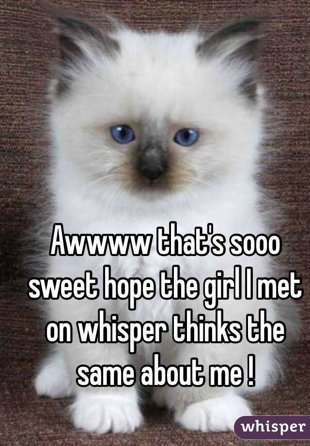 Awwww that's sooo sweet hope the girl I met on whisper thinks the same about me ! 