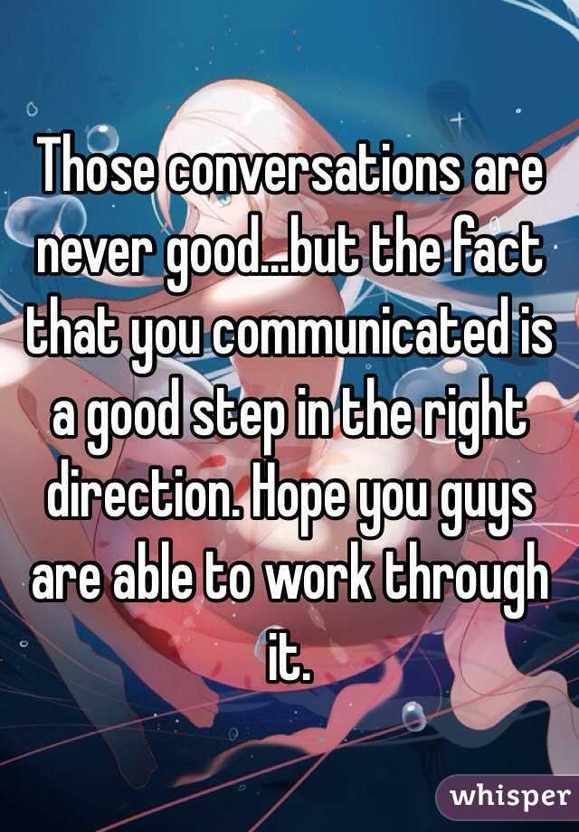 Those conversations are never good...but the fact that you communicated is a good step in the right direction. Hope you guys are able to work through it.