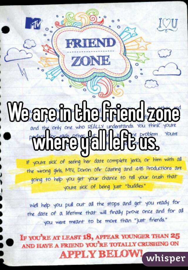 We are in the friend zone where y'all left us.