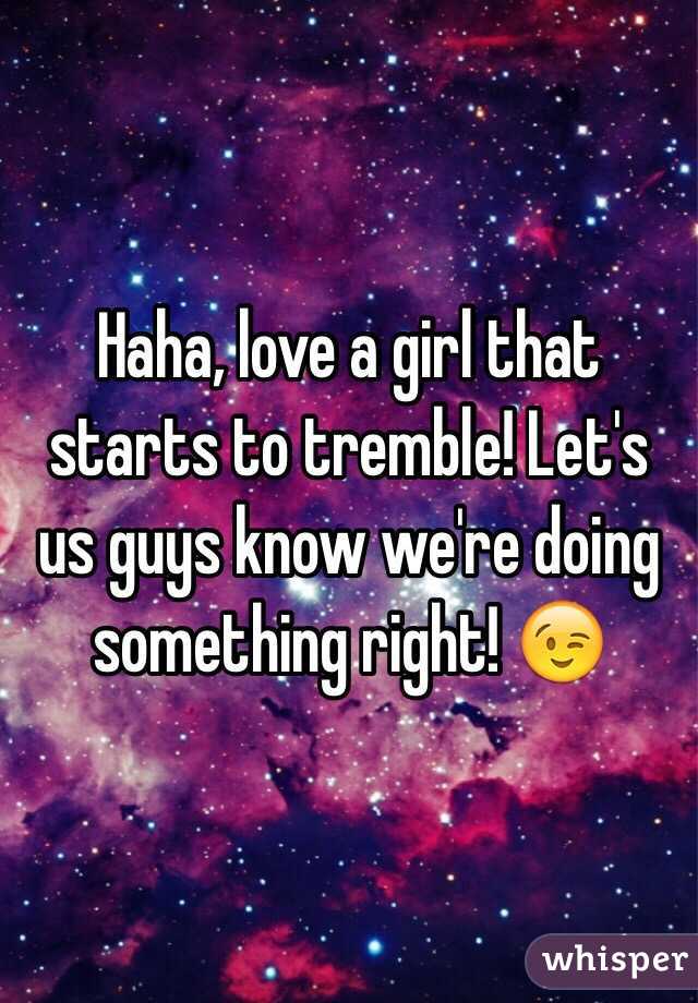 Haha, love a girl that starts to tremble! Let's us guys know we're doing something right! 😉
