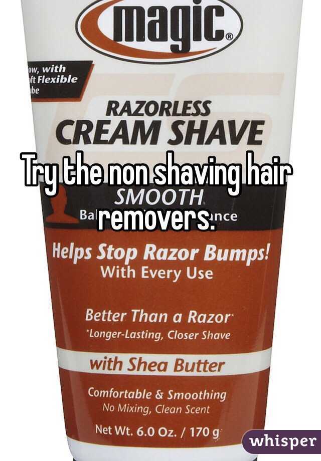 Try the non shaving hair removers.  