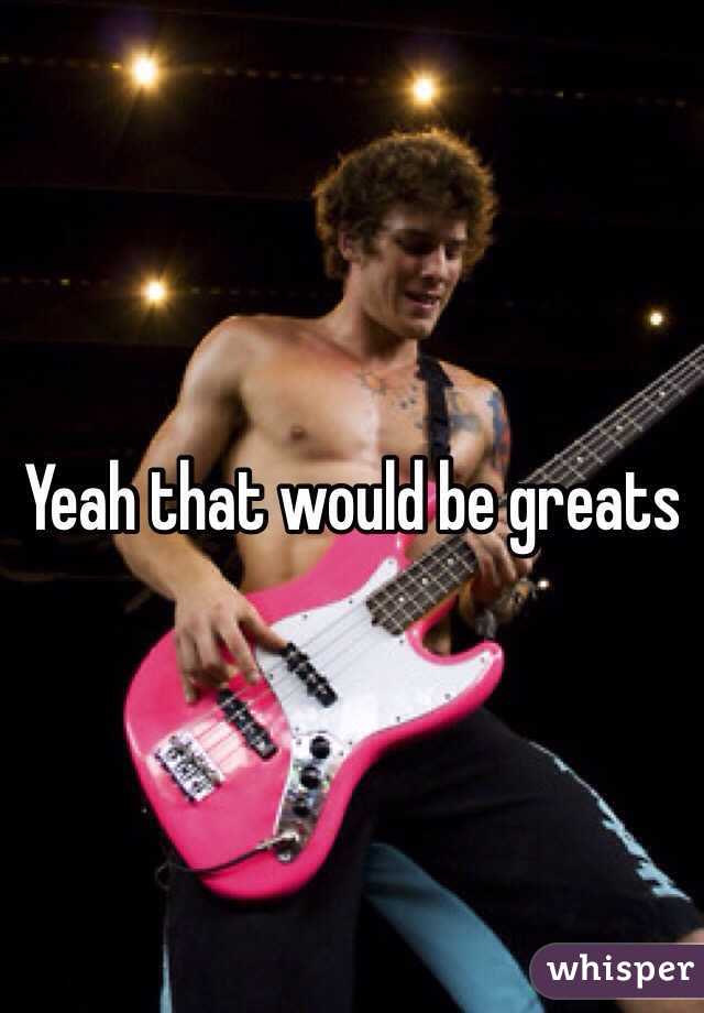 Yeah that would be greats