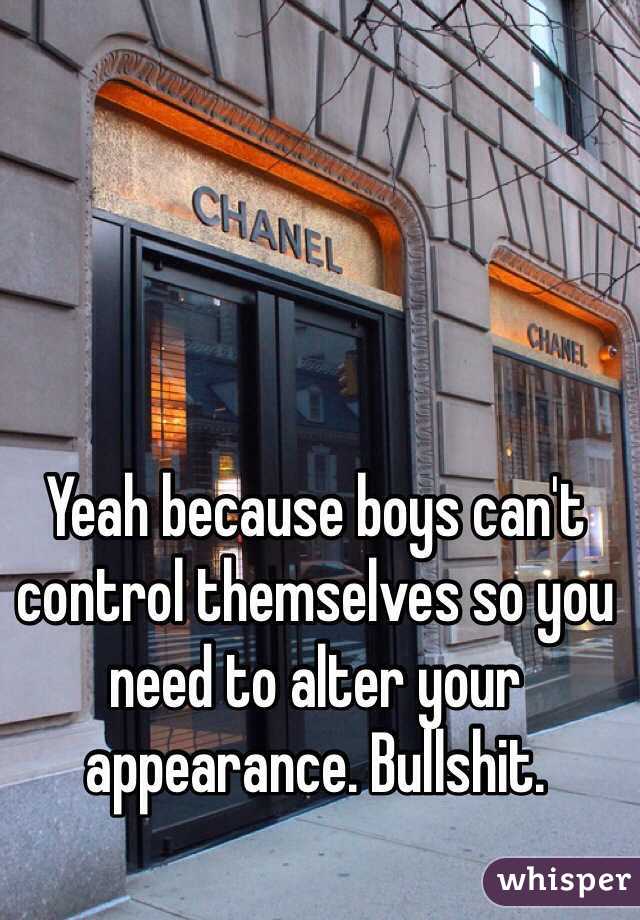 Yeah because boys can't control themselves so you need to alter your appearance. Bullshit. 