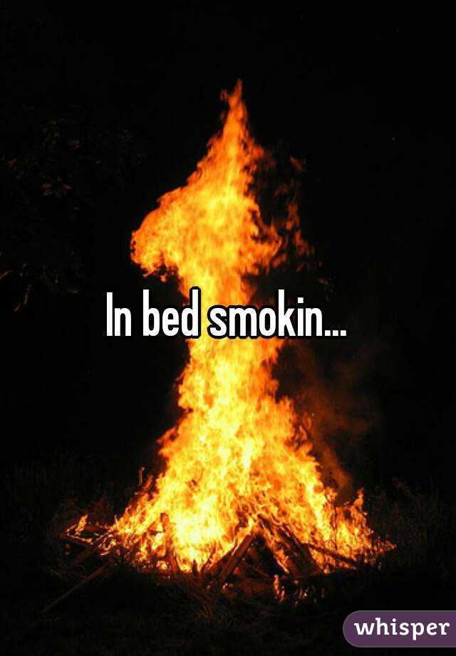 In bed smokin...