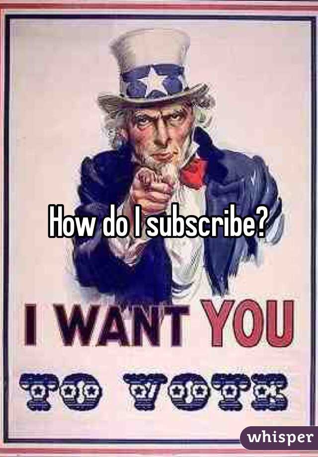 How do I subscribe?