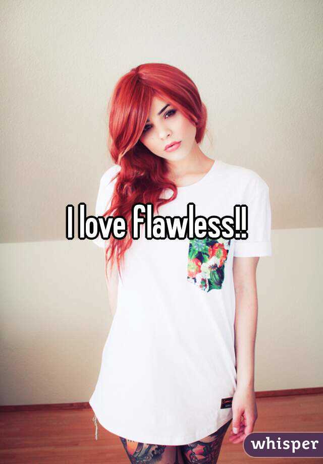 I love flawless!! 