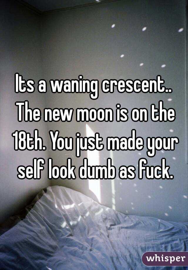 Its a waning crescent.. The new moon is on the 18th. You just made your self look dumb as fuck.