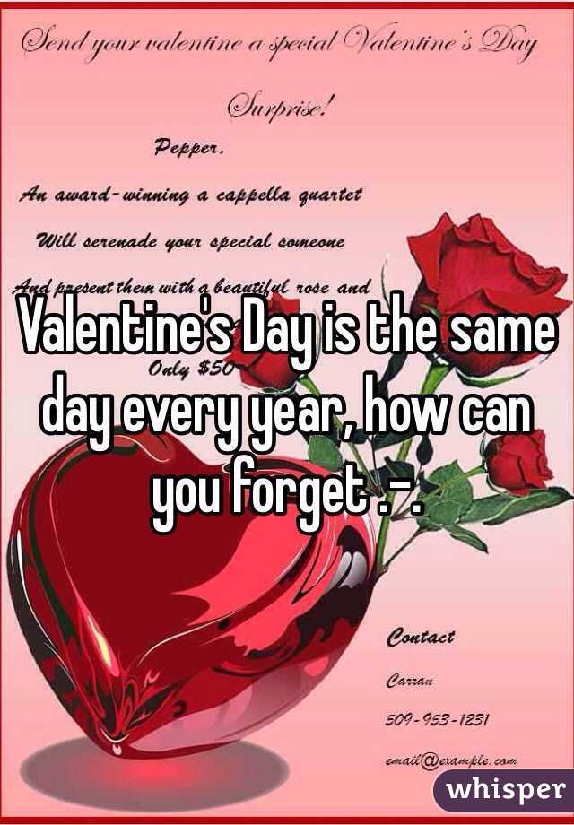 Valentine's Day is the same day every year, how can you forget .-.