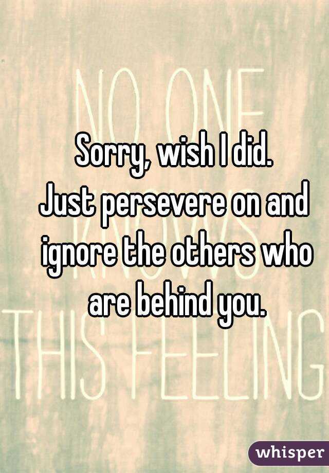 Sorry, wish I did.
Just persevere on and ignore the others who are behind you.