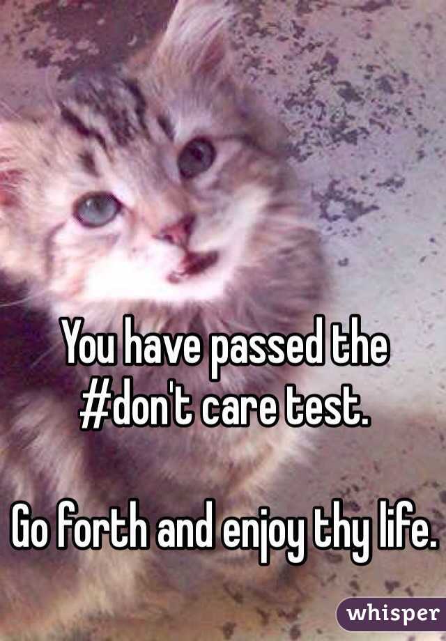 You have passed the #don't care test. 

Go forth and enjoy thy life. 