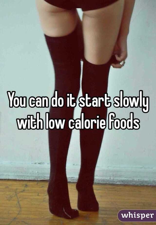 You can do it start slowly with low calorie foods