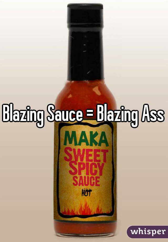 Blazing Sauce = Blazing Ass