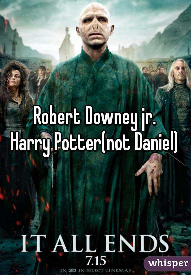 Robert Downey jr.
Harry Potter(not Daniel)
