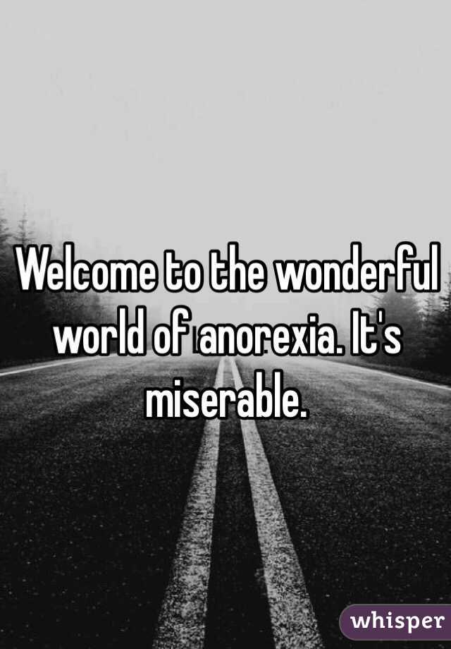 Welcome to the wonderful world of anorexia. It's miserable. 