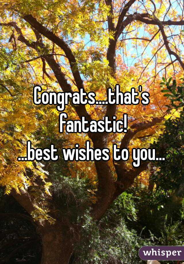 Congrats....that's fantastic!
...best wishes to you...