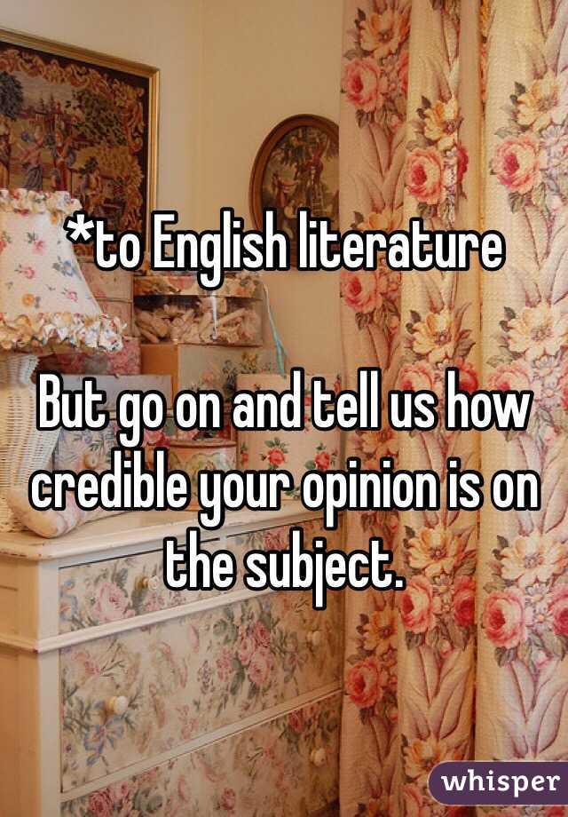*to English literature

But go on and tell us how credible your opinion is on the subject.