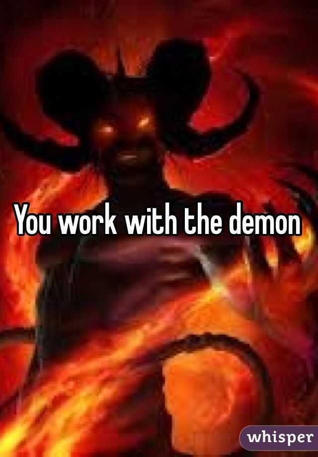 You work with the demon 