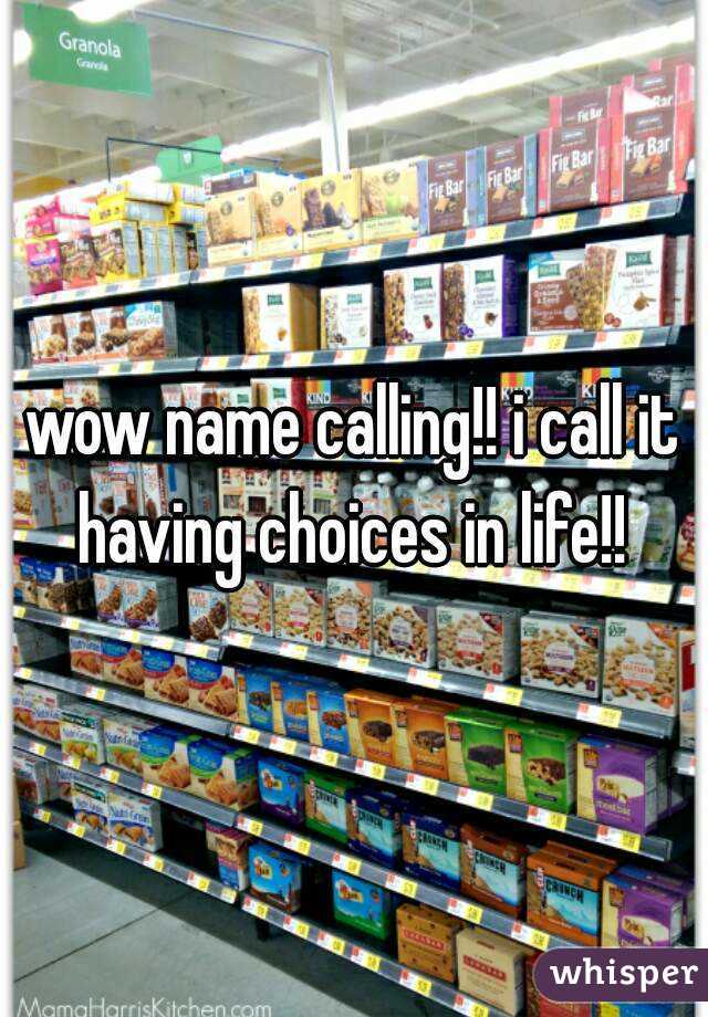 wow name calling!! i call it having choices in life!! 