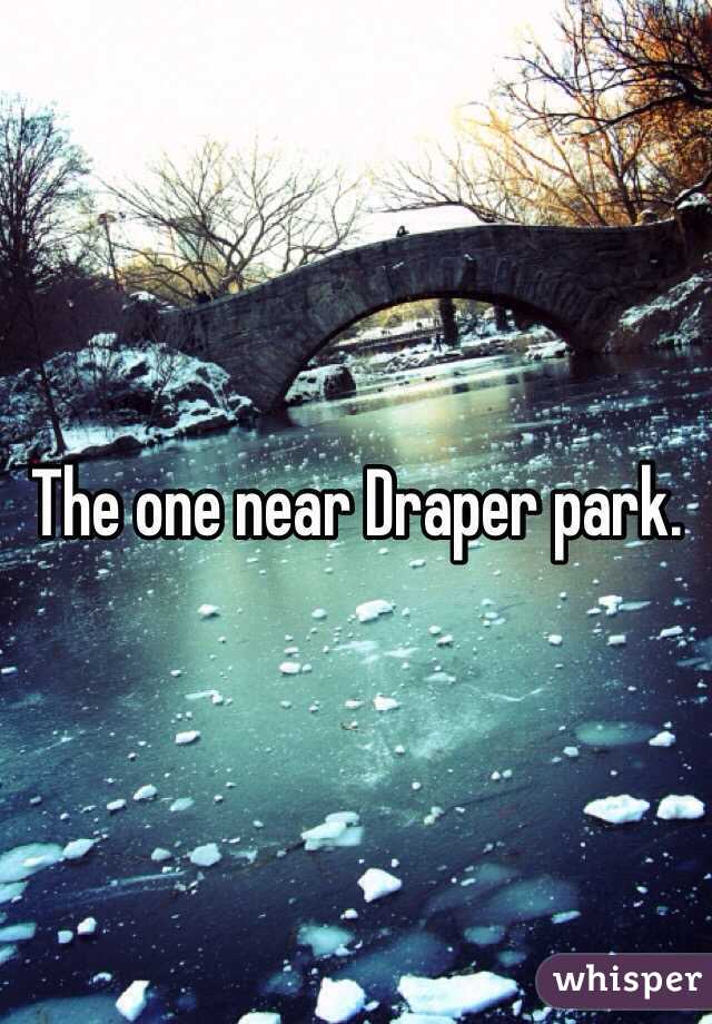 The one near Draper park.