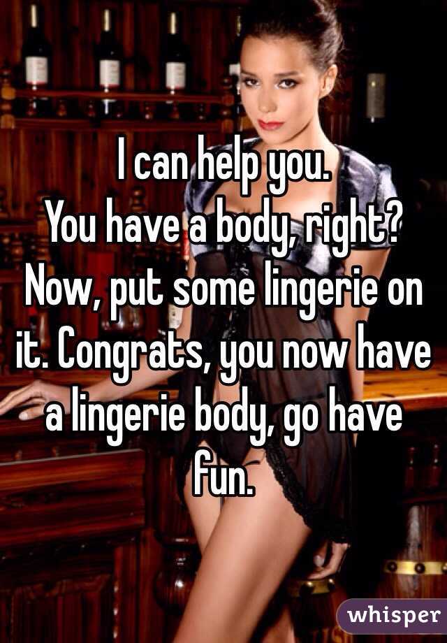 I can help you.
You have a body, right? Now, put some lingerie on it. Congrats, you now have a lingerie body, go have fun.