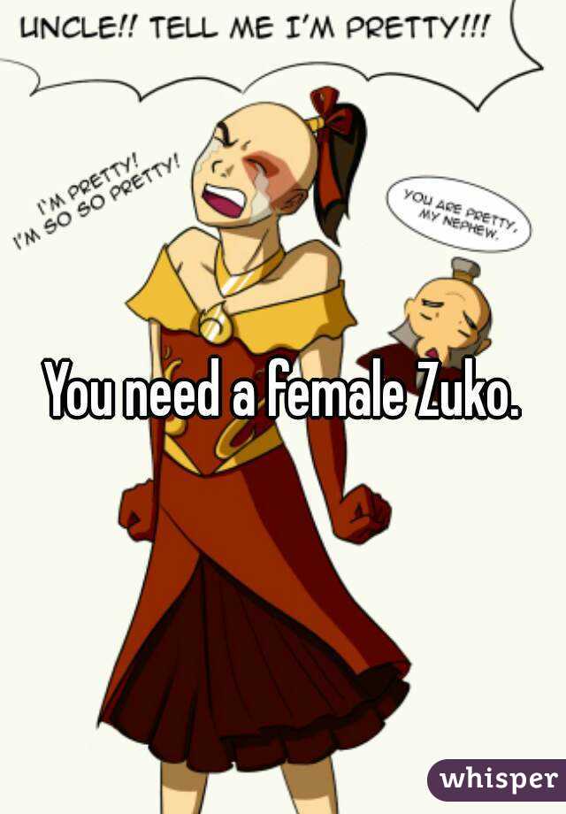 You need a female Zuko.