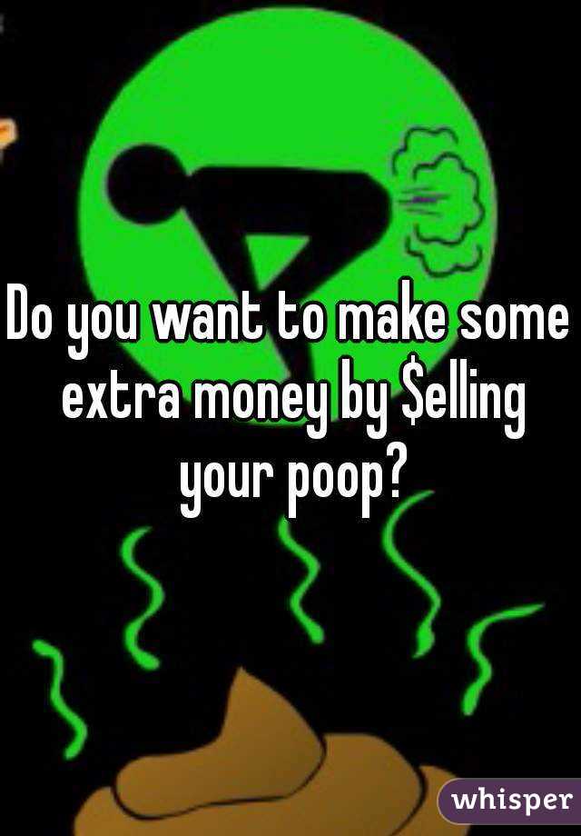 Do you want to make some extra money by $elling your poop?