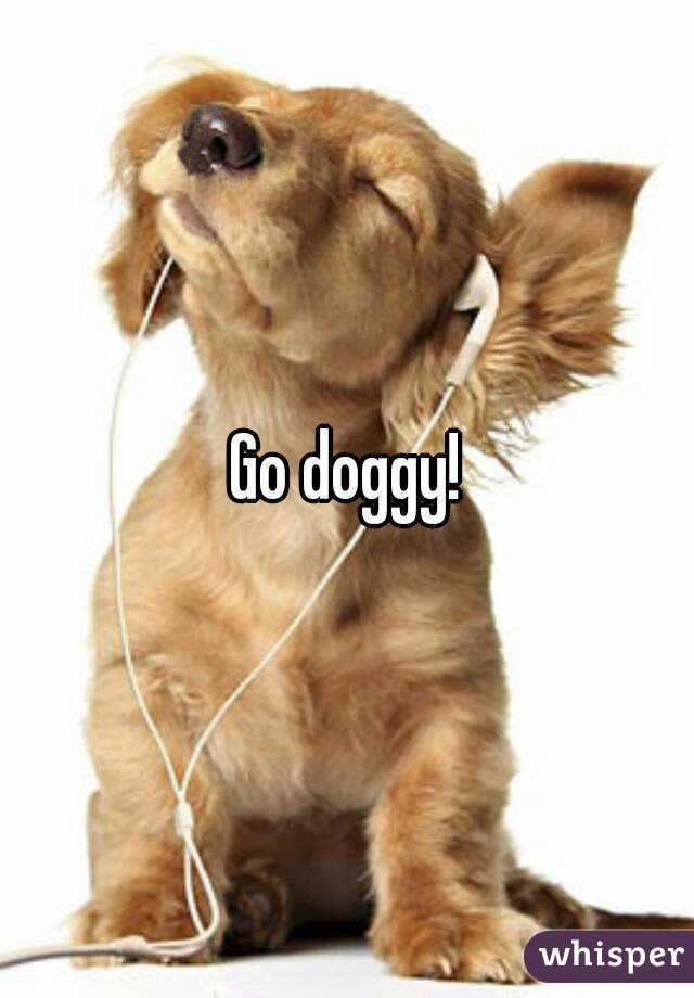 Go doggy!