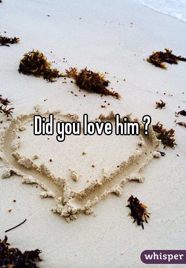 Did you love him ?