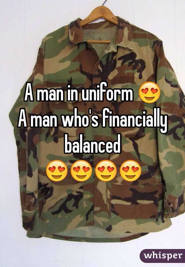 A man in uniform 😍 
A man who's financially balanced
😍😍😍😍