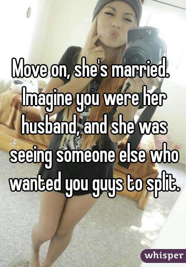 Move on, she's married.  Imagine you were her husband, and she was seeing someone else who wanted you guys to split.