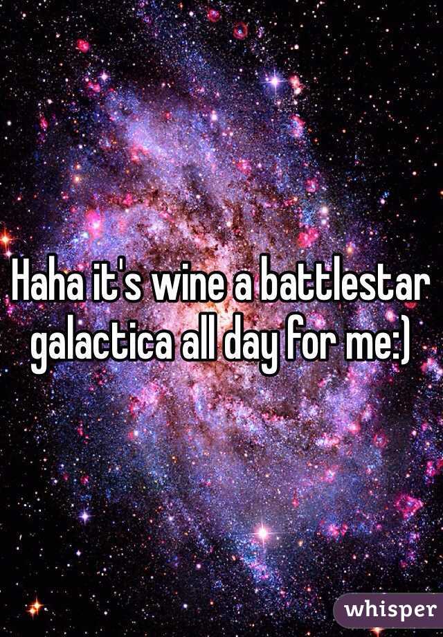 Haha it's wine a battlestar galactica all day for me:) 