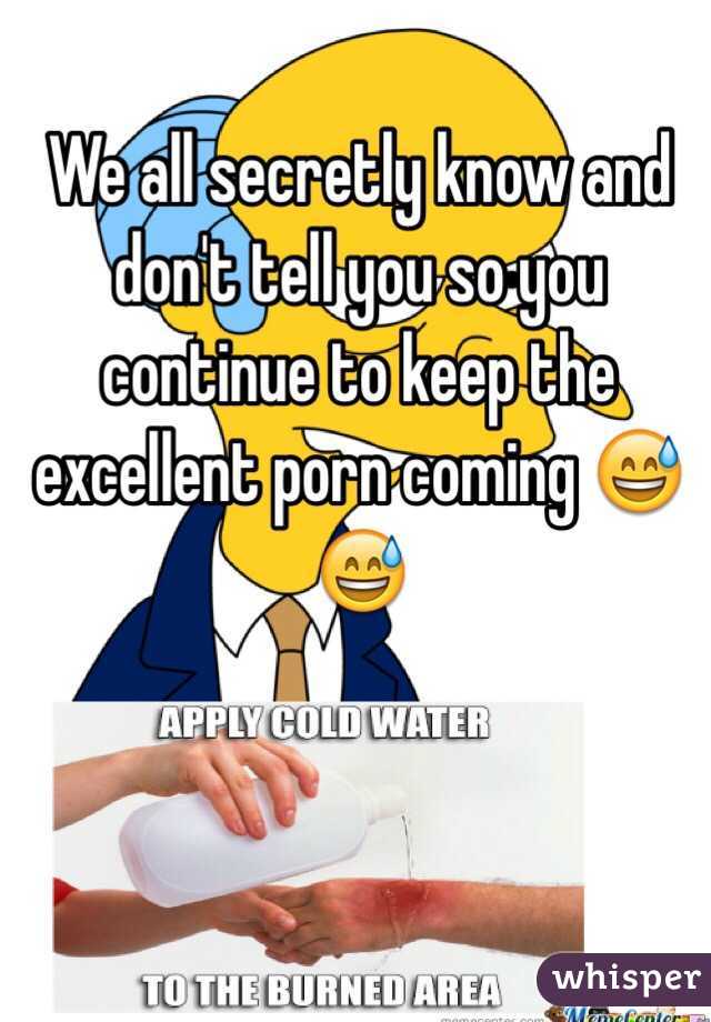 We all secretly know and don't tell you so you continue to keep the excellent porn coming 😅😅