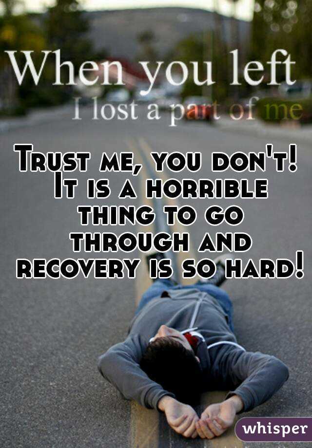 Trust me, you don't! It is a horrible thing to go through and recovery is so hard!